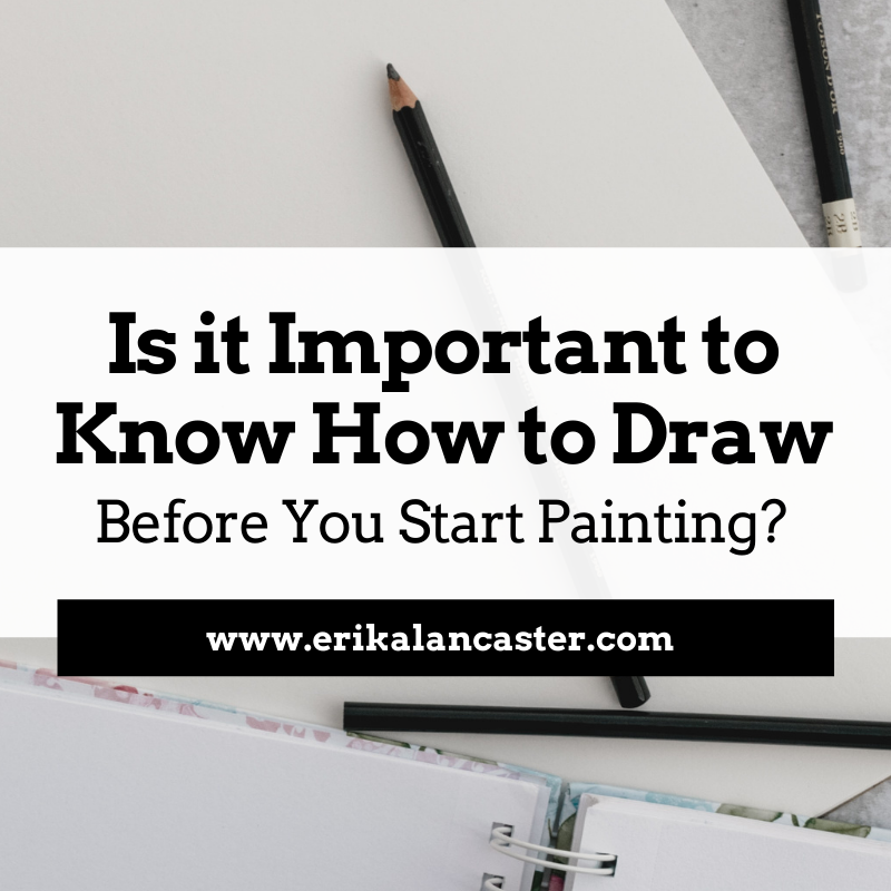 Is it important to know how to draw before you start to paint?
